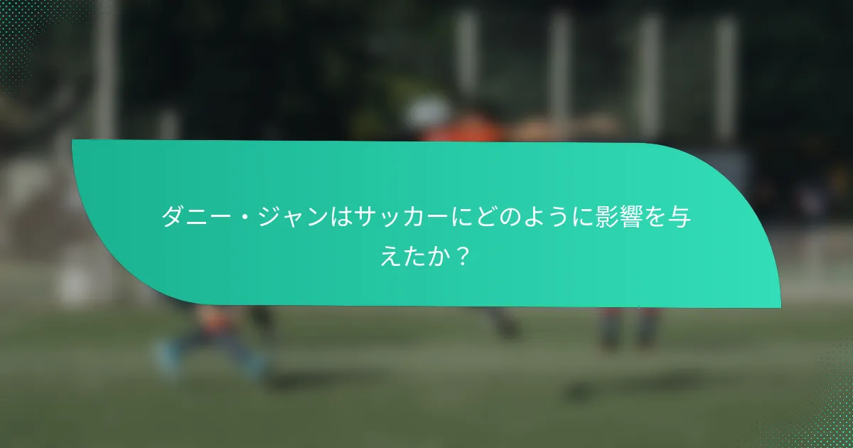 ダニー・ジャンはサッカーにどのように影響を与えたか？