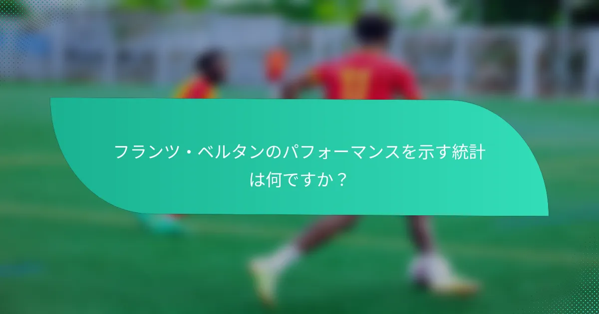 フランツ・ベルタンのパフォーマンスを示す統計は何ですか？