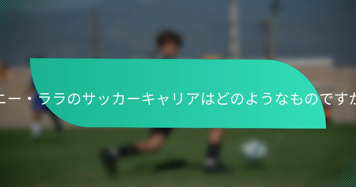 ケニー・ララのサッカーキャリアはどのようなものですか？