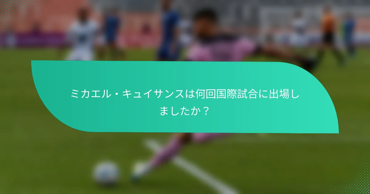 ミカエル・キュイサンスは何回国際試合に出場しましたか？